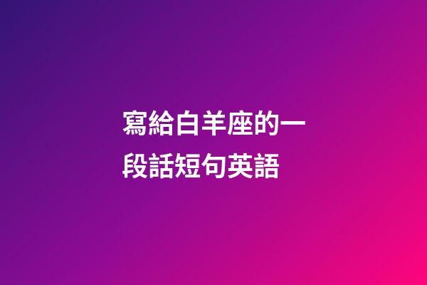 寫給白羊座的一段話短句英語-第1張-星座運勢-玄機派