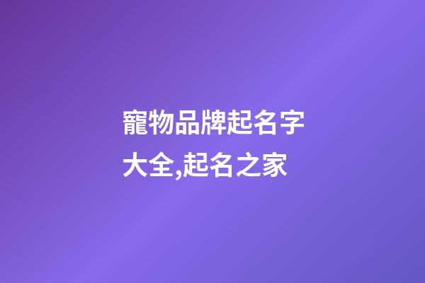 寵物品牌起名字大全,起名之家-第1張-商標起名-玄機派