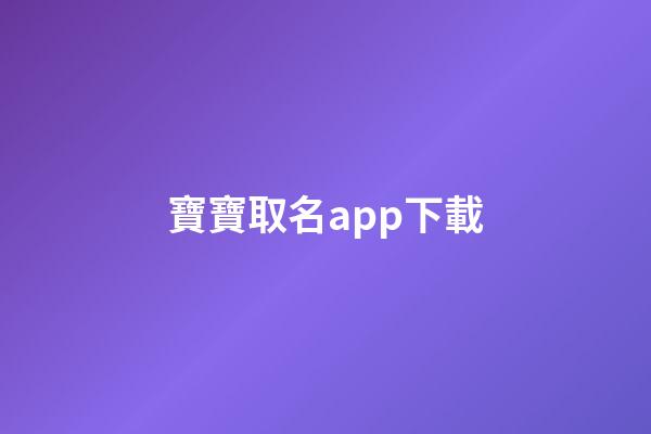 寶寶取名app下載(寶寶取名軟件v280)-第1張-寶寶起名-玄機派