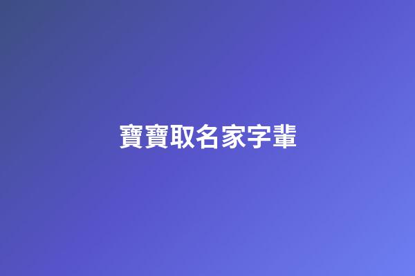 寶寶取名家字輩(家字輩取名寶典)-第1張-寶寶起名-玄機派