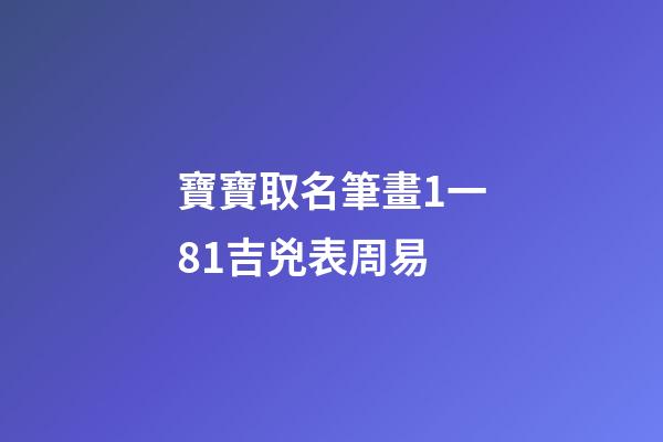 寶寶取名筆畫1一81吉兇表周易(寶寶名字筆畫數吉兇)-第1張-寶寶起名-玄機派