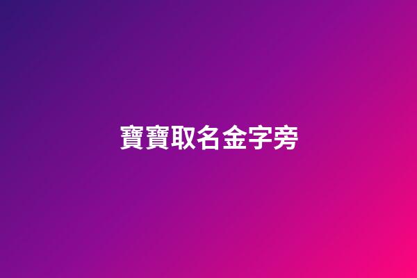 寶寶取名金字旁(寶寶起名帶金字旁)-第1張-寶寶起名-玄機派