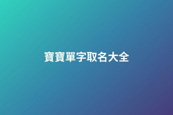 寶寶單字取名大全(寶寶名字大全單字)-第1張-寶寶起名-玄機派