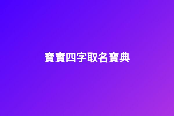 寶寶四字取名寶典(寶寶取名字四個字的名字)-第1張-寶寶起名-玄機派