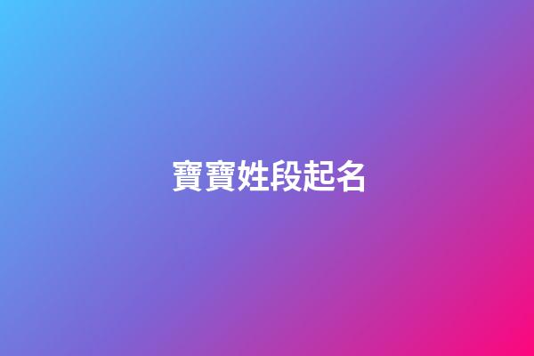 寶寶姓段起名(姓段好聽名字)-第1張-寶寶起名-玄機派