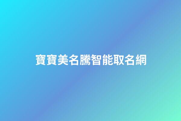 寶寶美名騰智能取名網(美名寶智能起名)