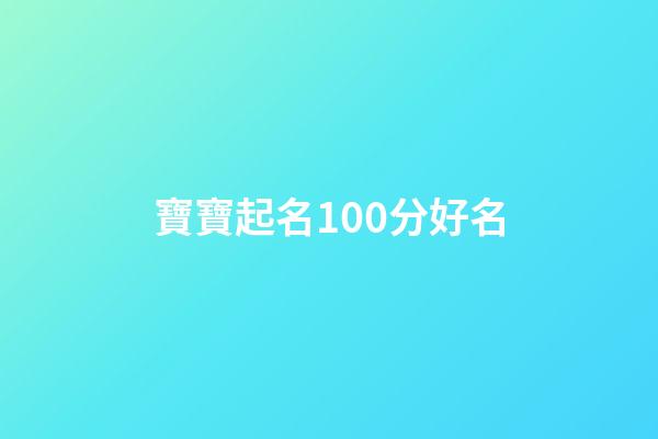 寶寶起名100分好名(寶寶取名打分測(cè)試打分)-第1張-寶寶起名-玄機(jī)派