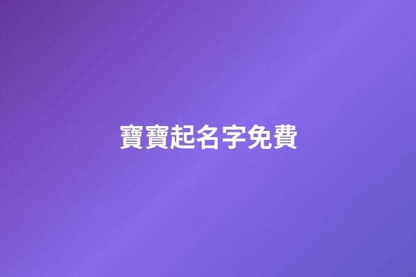 寶寶起名字免費(給寶寶取名字免費)-第1張-寶寶起名-玄機派