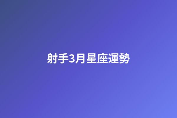 射手3月星座運勢-第1張-星座運勢-玄機派