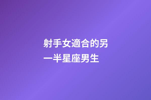 射手女適合的另一半星座男生-第1張-星座運勢-玄機派