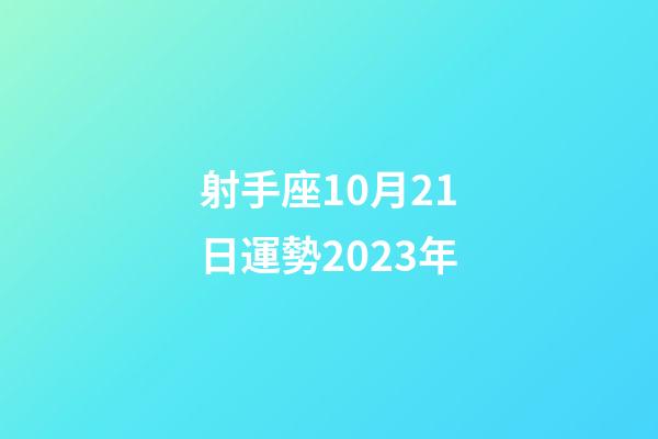 射手座10月21日運勢2023年-第1張-星座運勢-玄機派