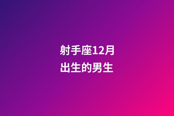 射手座12月出生的男生-第1張-星座運勢-玄機派