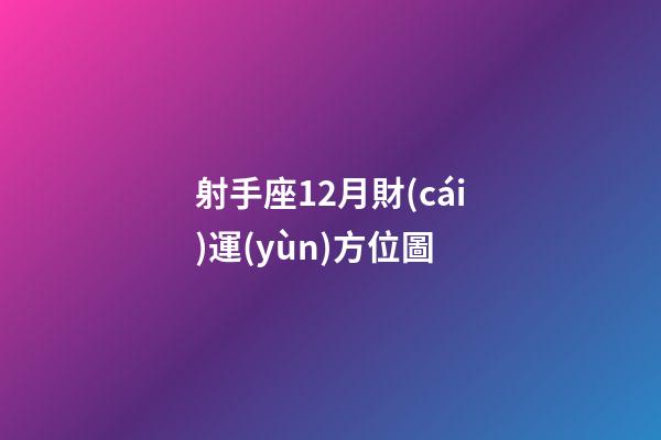 射手座12月財(cái)運(yùn)方位圖-第1張-星座運(yùn)勢(shì)-玄機(jī)派