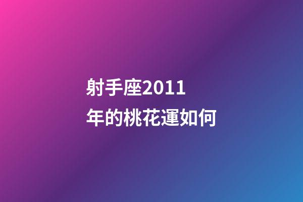 射手座2011年的桃花運如何-第1張-星座運勢-玄機派