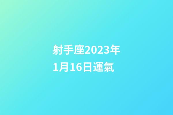 射手座2023年1月16日運氣-第1張-星座運勢-玄機派