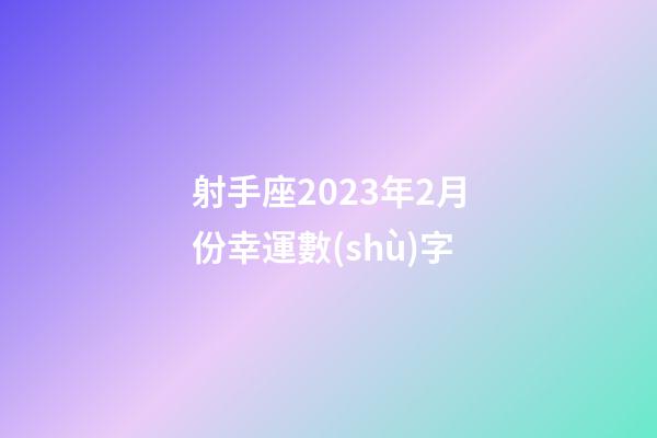 射手座2023年2月份幸運數(shù)字-第1張-星座運勢-玄機派