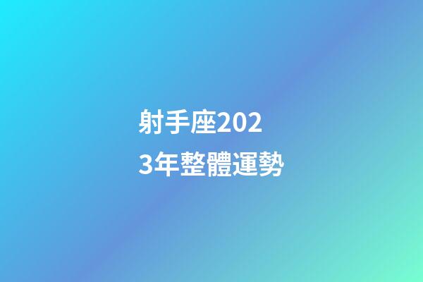 射手座2023年整體運勢-第1張-星座運勢-玄機派