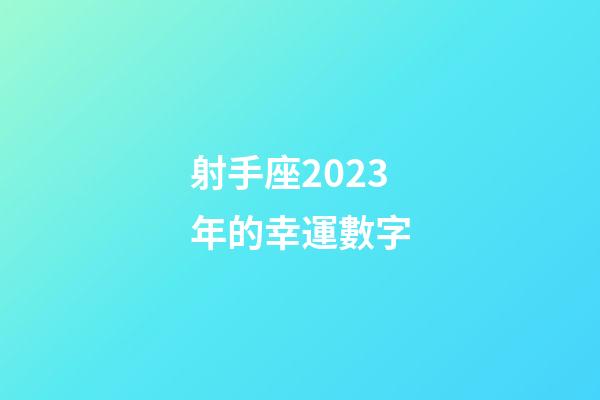 射手座2023年的幸運數字-第1張-星座運勢-玄機派