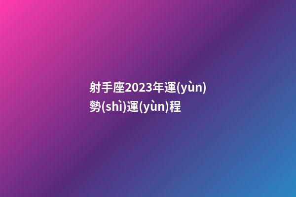 射手座2023年運(yùn)勢(shì)運(yùn)程