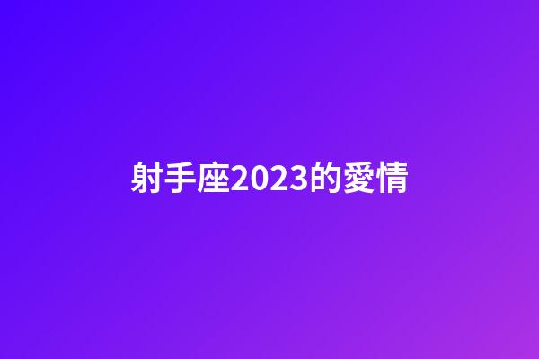 射手座2023的愛情-第1張-星座運勢-玄機派