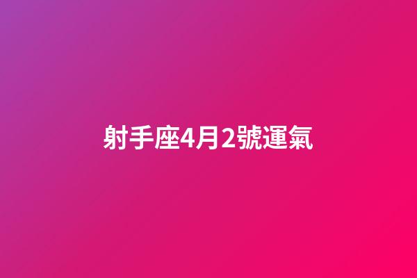 射手座4月2號運氣-第1張-星座運勢-玄機派
