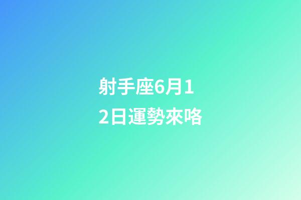 射手座6月12日運勢來咯-第1張-星座運勢-玄機派