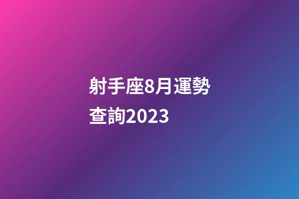射手座8月運勢查詢2023-第1張-星座運勢-玄機派