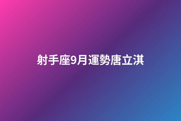 射手座9月運勢唐立淇-第1張-星座運勢-玄機派