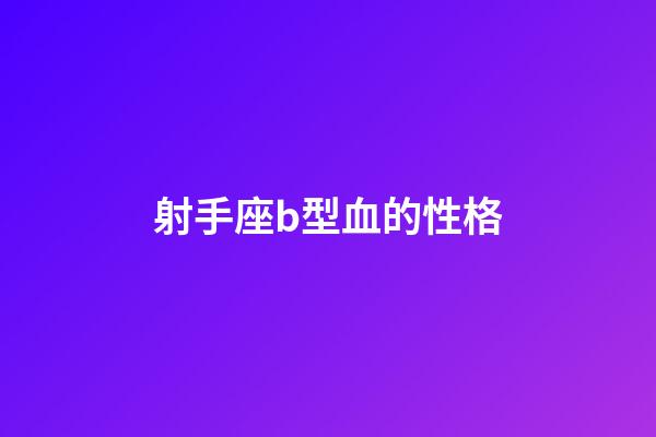 射手座b型血的性格-第1張-星座運(yùn)勢(shì)-玄機(jī)派