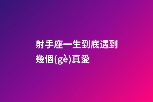 射手座一生到底遇到幾個(gè)真愛-第1張-星座運(yùn)勢-玄機(jī)派