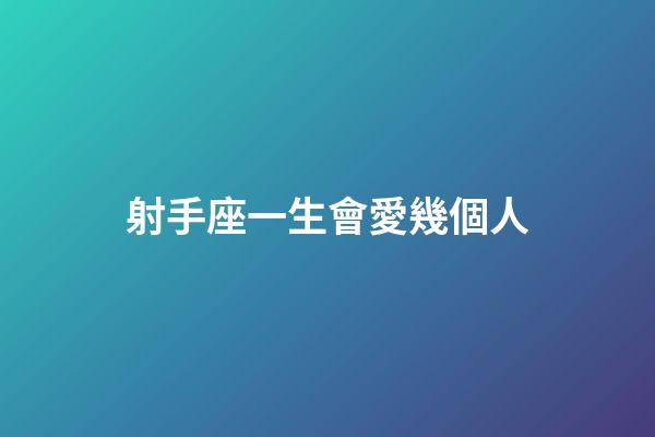 射手座一生會愛幾個人-第1張-星座運勢-玄機派