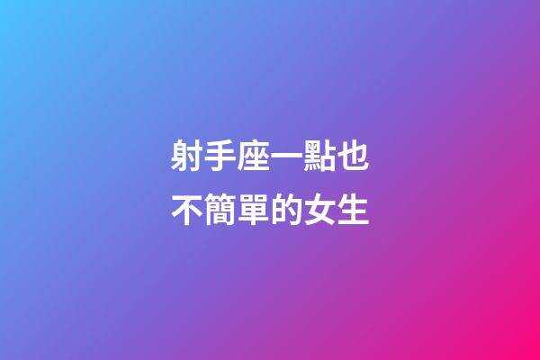 射手座一點也不簡單的女生-第1張-星座運勢-玄機派