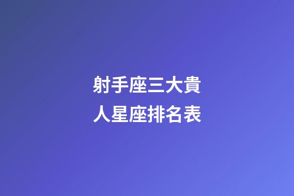 射手座三大貴人星座排名表
