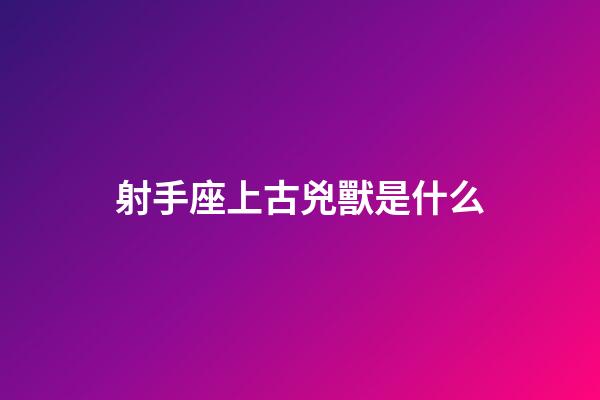 射手座上古兇獸是什么