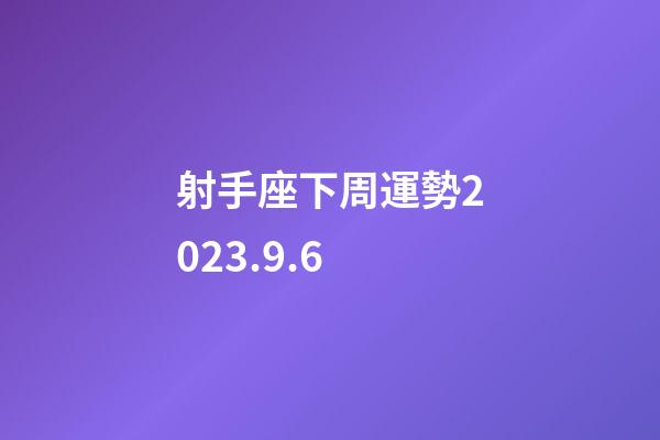 射手座下周運勢2023.9.6-第1張-星座運勢-玄機派