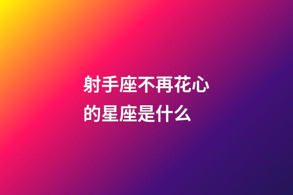 射手座不再花心的星座是什么-第1張-星座運勢-玄機派