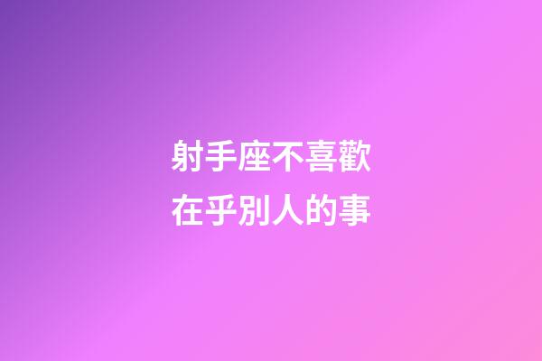 射手座不喜歡在乎別人的事-第1張-星座運(yùn)勢-玄機(jī)派