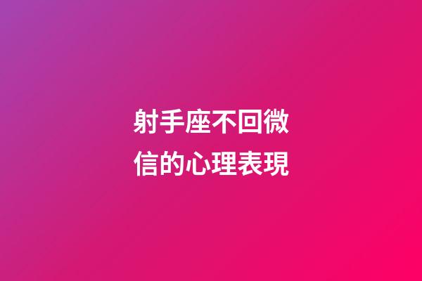 射手座不回微信的心理表現-第1張-星座運勢-玄機派
