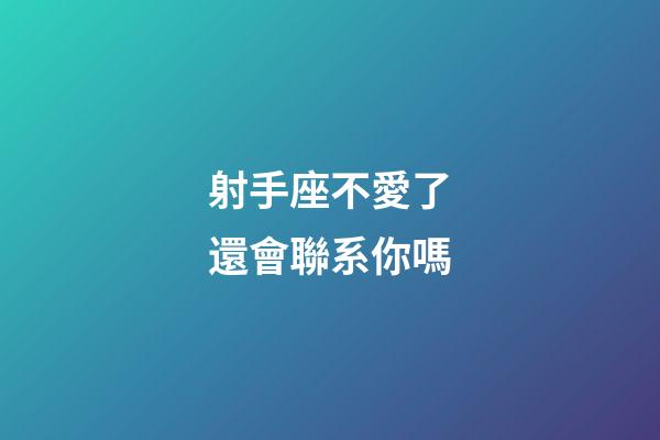 射手座不愛了還會聯系你嗎-第1張-星座運勢-玄機派