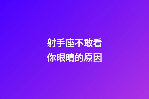 射手座不敢看你眼睛的原因-第1張-星座運勢-玄機派
