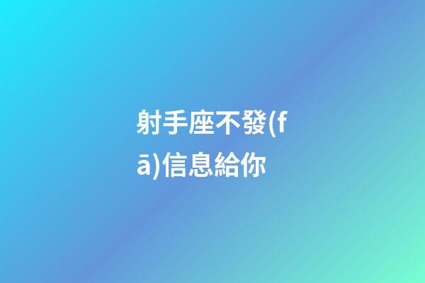 射手座不發(fā)信息給你-第1張-星座運(yùn)勢(shì)-玄機(jī)派