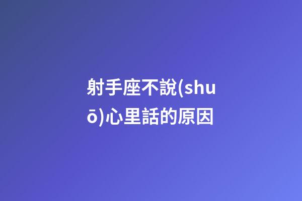 射手座不說(shuō)心里話的原因-第1張-星座運(yùn)勢(shì)-玄機(jī)派