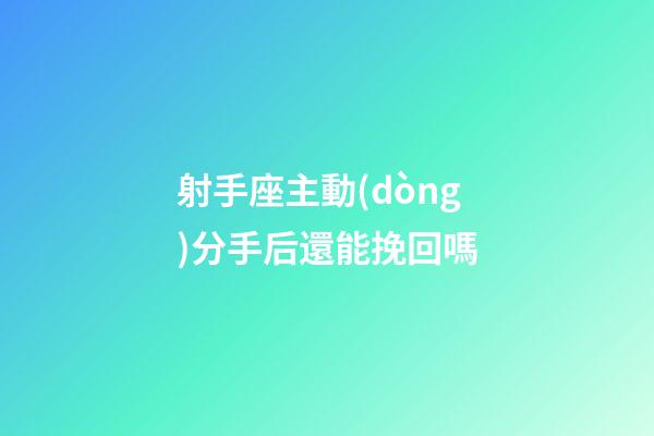 射手座主動(dòng)分手后還能挽回嗎-第1張-星座運(yùn)勢-玄機(jī)派