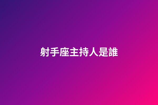 射手座主持人是誰-第1張-星座運勢-玄機派