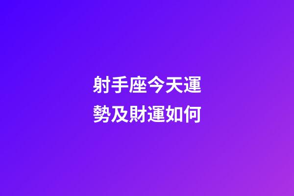射手座今天運勢及財運如何-第1張-星座運勢-玄機派
