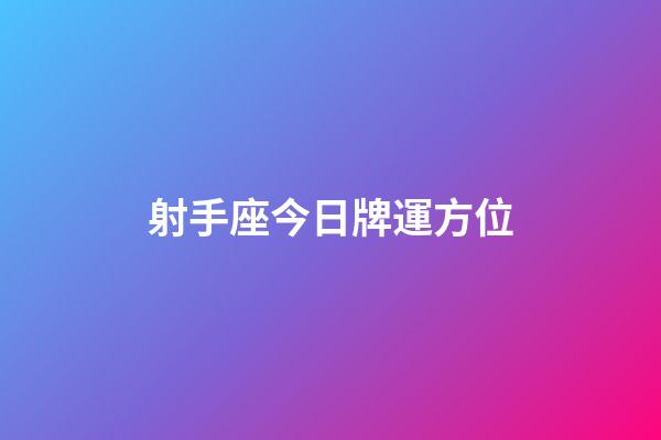 射手座今日牌運方位-第1張-星座運勢-玄機派