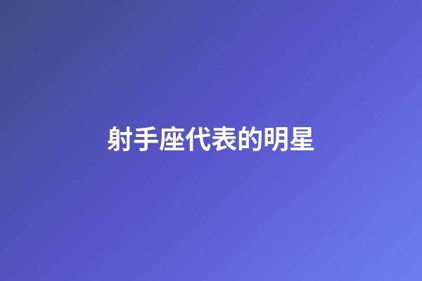 射手座代表的明星-第1張-星座運勢-玄機派