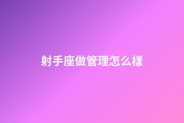 射手座做管理怎么樣-第1張-星座運勢-玄機派