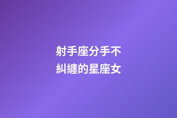 射手座分手不糾纏的星座女-第1張-星座運勢-玄機派