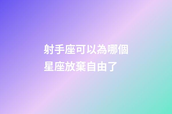 射手座可以為哪個星座放棄自由了